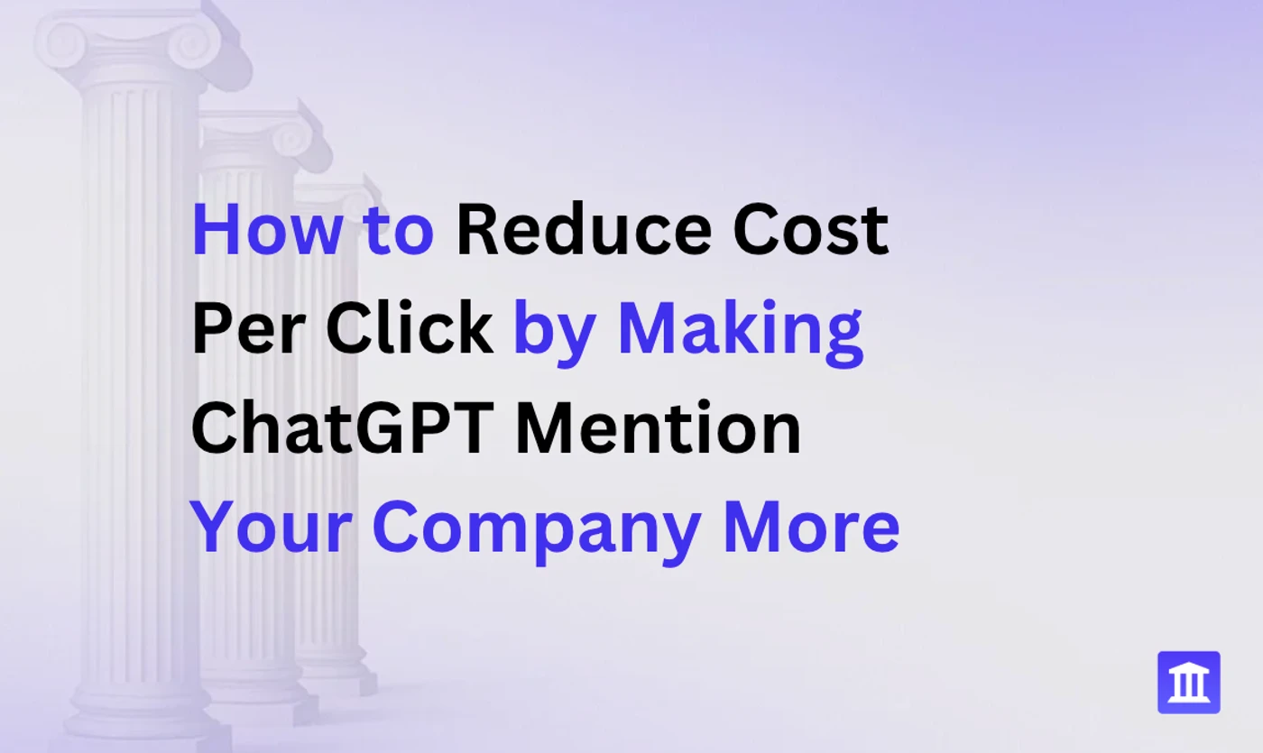 How to Reduce Cost Per Click by Making ChatGPT Mention Your Company More
